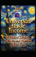 Universal Basic Income: A Radical Solution to the Hardest Problem of Our Time (Hard Life Problems Worth Solving) B0FN7L83HH Book Cover