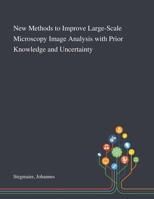 New Methods to Improve Large-Scale Microscopy Image Analysis With Prior Knowledge and Uncertainty 1013281780 Book Cover