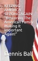 KEEPING AMERICA STRONG AGAIN: "Restoring The American Family Making It Important Again!" 1976543193 Book Cover