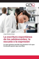 La escritura espontánea de los adolescentes: la escuela o la expresión: Lo que quieren escribir los jóvenes vs lo que la escuela quiere que escriban 6202244607 Book Cover