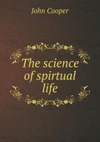 The Science of Spiritual Life: Or, the Adaptation of Christianity to the Nature and Condition of Ma 0530617765 Book Cover