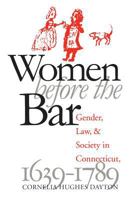 Women Before the Bar: Gender, Law, and Society in Connecticut, 1639-1789 0807845612 Book Cover