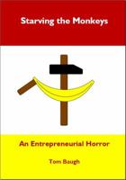 Starving the Monkeys: An Entrepreneurial Horror 061530155X Book Cover
