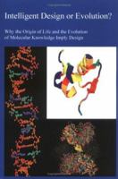 Intelligent Design or Evolution? Why the Origin of Life and the Evolution of Molecular Knowledge Imply Design 0976639408 Book Cover