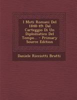 I Moti Romani Del 1848-49: Dal Carteggio Di Un Diplomatico Del Tempo... - Primary Source Edition 129410649X Book Cover