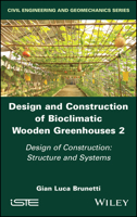 Design and Construction of Bioclimatic Wooden Greenhouses, Volume 2: Design of Construction: Structure and Systems 1786308525 Book Cover