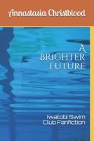 A Brighter Future: Iwatobi Swim Club Fanfiction B08RR9KQY2 Book Cover