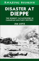 Disaster at Dieppe: The Biggest Catastrophe in Canadian Military History 1459401727 Book Cover