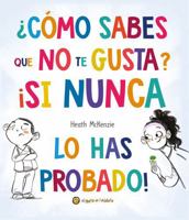 ¿Cómo sabes que no te gusta si nunca lo has probado? / You Dont Have to Like It You Just Have to Eat It (Spanish Edition) 9878208974 Book Cover