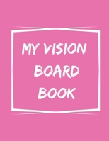 My Vision Board Book : A Guided Notebook for Visually Clarifying and Capturing What You Really Want 1675318808 Book Cover