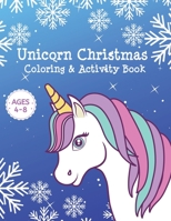 Unicorn Christmas Coloring & Activity Book Ages 4-8: Unicorn Coloring Books for Girls - Cute Kids Holiday Gift Activity Pages for Age 4, 5, 6, 7, 8 1670718808 Book Cover