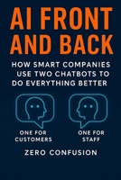 AI Front and Back: How Smart Companies Use Two Chatbots to Do Everything Better: One for Customers. One for Staff. Zero Confusion. B0FHWLF91S Book Cover