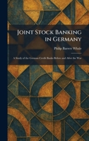 Joint Stock Banking in Germany: A Study of the German Credit Banks Before and After the War 1025758560 Book Cover
