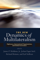 The New Dynamics of Multilateralism: Diplomacy, International Organizations, and Global Governance 0813344816 Book Cover