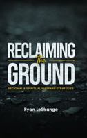 Reclaiming The Ground: Regional & Spiritual Warfare Strategies 1735509728 Book Cover