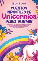 Cuentos Infantiles De Unicornios Para Dormir: ¡Una colección de relajantes cuentos de hadas sobre unicornios para ayudar a tus niños pequeños a ... y Unicornios Para Dormir) (Spanish Edition) 992538060X Book Cover
