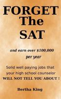 Forget the SAT !: Solid Well Paying Jobs That Your School Counselor Will Not Tell You About. 1519604653 Book Cover