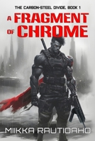 A Fragment of Chrome: A Cyberpunk Noir Story (The Carbon-Steel Divide) 9528813658 Book Cover