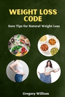 The Weight Loss Code: Sure Tips For Natural Weight Loss B0BVTM4TD3 Book Cover