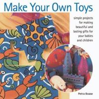 Make Your Own Toys: Simple Projects for Making Beautiful and Lasting Gifts for Your Babies and Children 1842153153 Book Cover