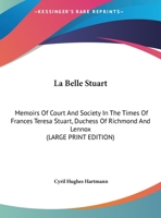 La Belle Stuart: Memoirs Of Court And Society In The Times Of Frances Teresa Stuart, Duchess Of Richmond And Lennox 1163145521 Book Cover