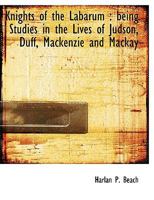 Knights of the Labarum; Being Studies in the Lives of Judson, Duff, Mackenzie and Mackay 1164841351 Book Cover