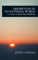 Absorption in No External World: 170 Issues in Mind Only Buddhism (Dynamic Responses to Dzong-Ka-Ba's the Essence of Eloquence) 1645475514 Book Cover