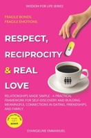 Respect, Reciprocity & Real Love: Relationships Made Simple - A Practical Framework for Self-Discovery and Building Meaningful Connections in Dating, Friendships, and Family. (Wisdom for Life) B0GZDYNT92 Book Cover