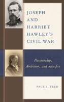 Joseph and Harriet Hawley's Civil War: Partnership, Ambition, and Sacrifice 1498504108 Book Cover