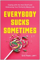 Everybody Sucks Sometimes: Coping with the Hard Stuff and Embracing Your Perfectly Messy Life 1637749686 Book Cover