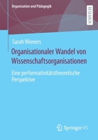 Organisationaler Wandel von Wissenschaftsorganisationen: Eine performativitätstheoretische Perspektive (Organisation und Pädagogik, 30) (German Edition) 3658403071 Book Cover