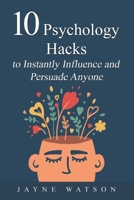 10 Psychology Hacks in Instantly Pursuade Anyone Anytime: Get What You Want Now B0CJLL1ZG9 Book Cover