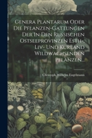 Genera Plantarum Oder Die Pflanzen-gattungen Der In Den Russischen Ostseeprovinzen Esth-, Liv- Und Kurland Wildwachsenden Pflanzen... (Latvian Edition) 1022304283 Book Cover