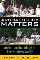 Archaeology Matters: Action Archaeology in the Modern World 159874089X Book Cover
