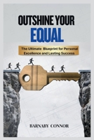 Outshine Your Equal: The Ultimate Blueprint for Personal Excellence and lasting Success. B0FQC21F3Q Book Cover