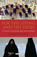 For the Living and the Dead: The Funerary Laments of Upper Egypt, Ancient and Modern 9774163753 Book Cover