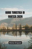 GUIDA TURISTICA DI GUATIZA 2026: Alla Scoperta Dei Villaggi, Della Cultura E Della Costa Del Nord B0G4H2NYXY Book Cover