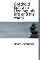 Gotthold Ephraim Lessing: His Life and His Works 1015211461 Book Cover