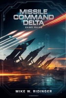 Missile Command Delta Game Guide: Step-by-Step Walkthroughs, Expert Tips, and Winning Strategies B0FG86SBKL Book Cover