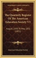 The Quarterly Register Of The American Education Society V3: August, 1830 To May, 1831 1120920027 Book Cover