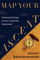 Map Your Ascent: Embracing Change as Your Leadership Superpower B0GRWVGG1W Book Cover