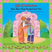 Gift of Initiation: How Bhai Manj Changed Sant Mat 1942937229 Book Cover