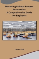 Mastering Robotic Process Automation: A Comprehensive Guide for Engineers B0CQMS3CG9 Book Cover