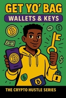 Get Yo’ Bag:: Wallets & Keys (THE CRYPTO HUSTLE SERIES.) B0FPBKWCHM Book Cover