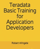 Teradata Basic Training for Application Developers 1082748889 Book Cover