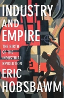Industry and Empire: The Birth of the Industrial Revolution 0140137491 Book Cover