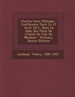 Charles-Louis Philippe: Conférence faite le 27 Avril 1911, dans la Salle des Fêtes de l'Hôtel de Ville de Moulins 0353795232 Book Cover