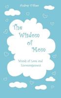The Wisdom of Mom: Words of Love and Encouragement 1530297753 Book Cover