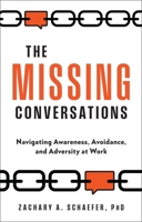 The Missing Conversations: Navigating Awareness, Avoidance, and Adversity at Work 1637631952 Book Cover