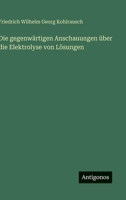 Die gegenwärtigen Anschauungen über die Elektrolyse von Lösungen 3566031275 Book Cover